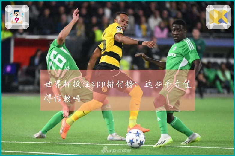 世界杯投注app排行榜：这些平台值得信赖吗